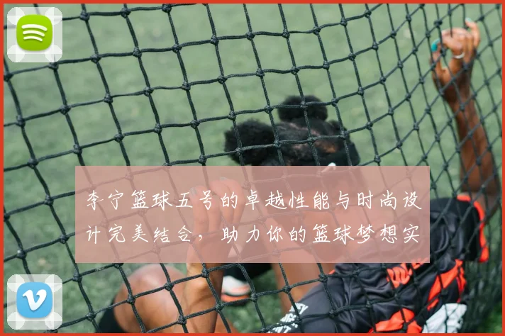 李宁篮球五号的卓越性能与时尚设计完美结合，助力你的篮球梦想实现
